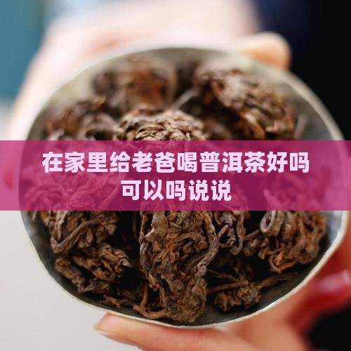 在家里给老爸喝普洱茶