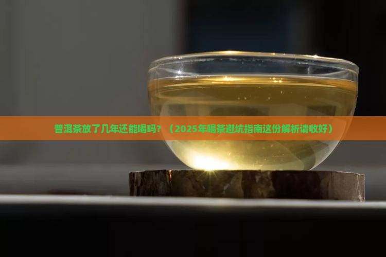 普洱茶喝几年了还能喝吗
