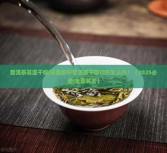 普洱茶高温干燥 普洱茶高温干燥