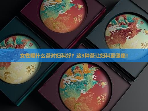 女性喝什么茶对妇科好