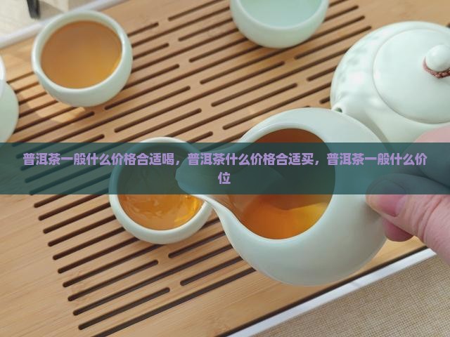 普洱茶一般什么价格合适