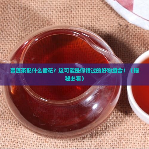 普洱茶配什么插花