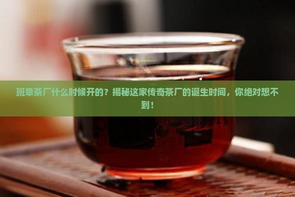班章茶厂什么时候开的 班章茶厂什么时候开的