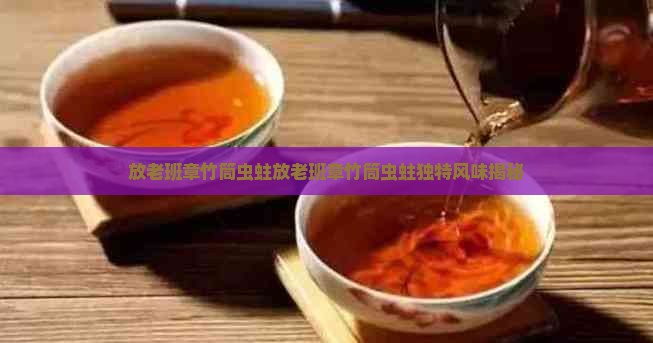 放老班章竹筒虫蛀