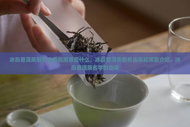 冰岛普洱茶取名由来和寓意
