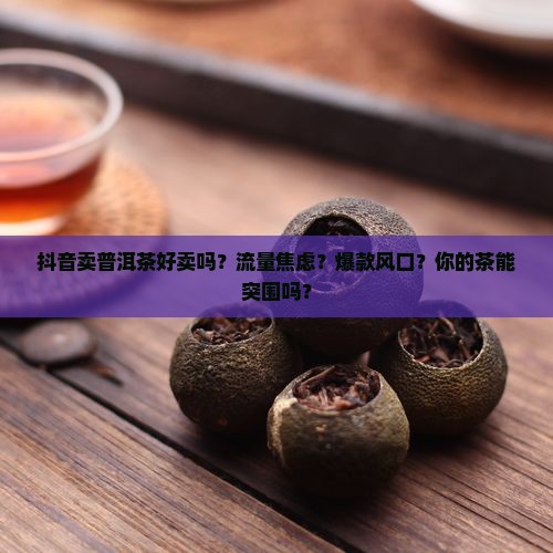 在抖音卖普洱茶好卖吗