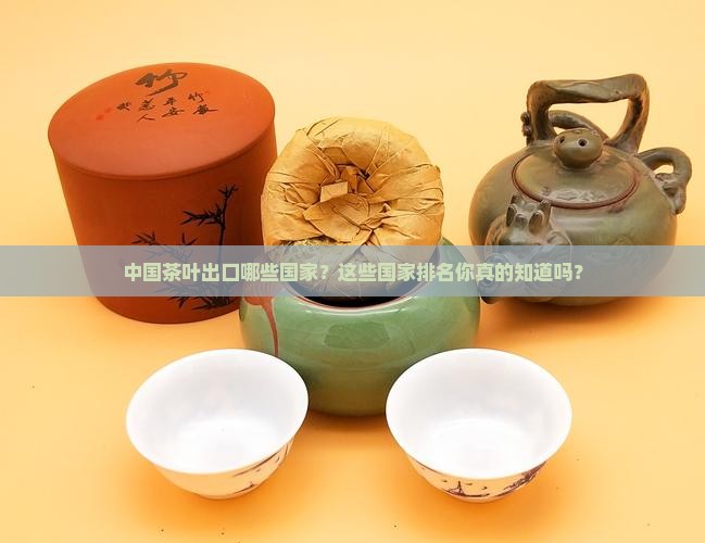 中国茶叶出口国家排名