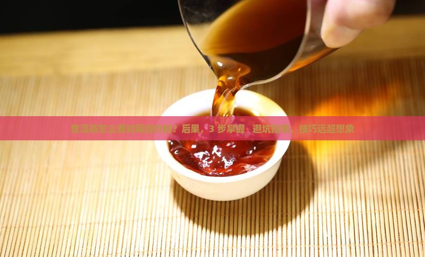普洱茶怎么看时间的价格