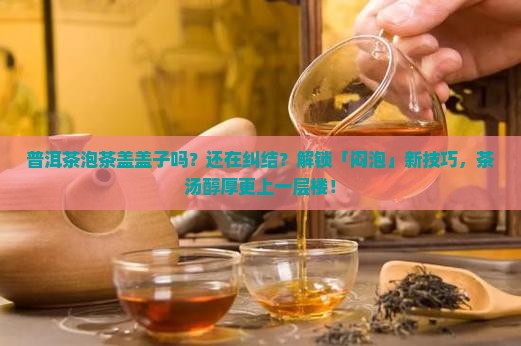 普洱茶泡茶盖盖子吗
