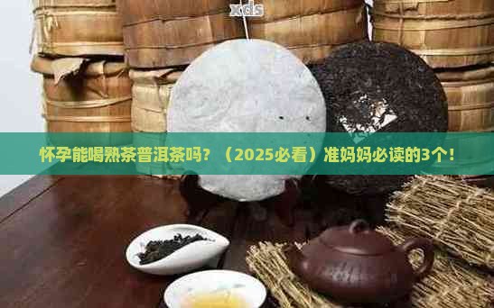 怀孕能喝熟茶普洱茶吗