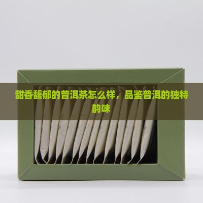 甜香馥郁的普洱茶怎么样
