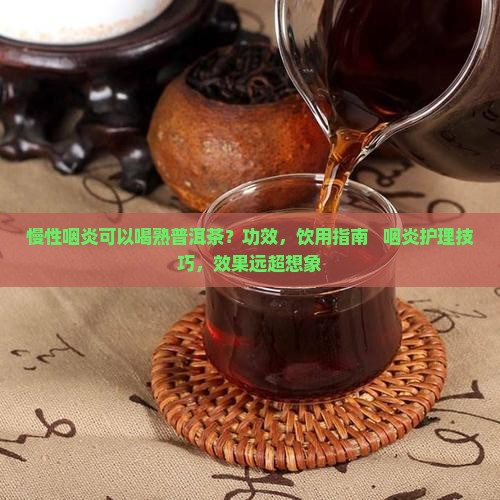 慢性咽炎可以喝熟普洱茶