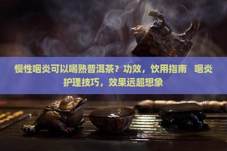 慢性咽炎可以喝熟普洱茶