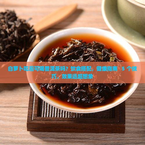 白萝卜吃后可喝普洱茶吗