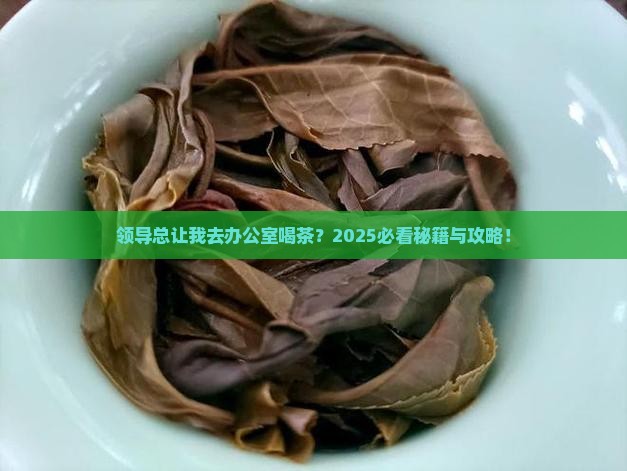 领导经常叫我去办公室喝茶