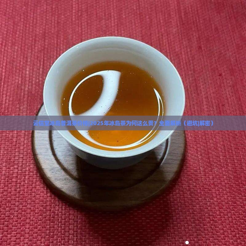 云信堂冰岛普洱茶价格