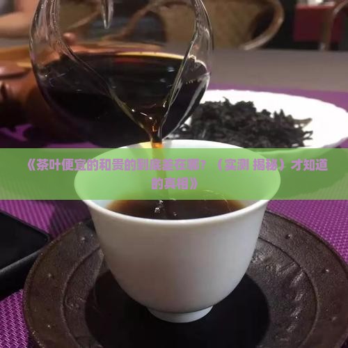 茶叶便宜的和贵的有啥区别