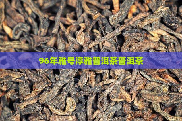 96年真纯雅普洱茶