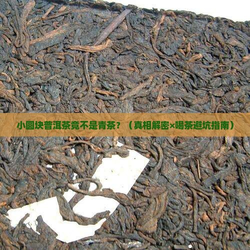 小圆块包装普洱茶是青茶吗