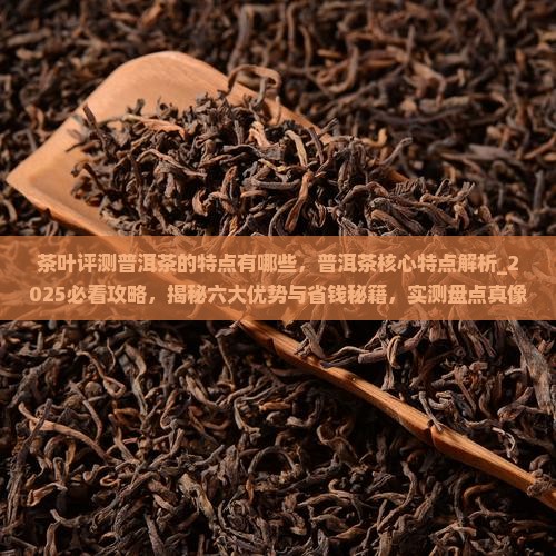 茶叶评测普洱茶的特点有哪些