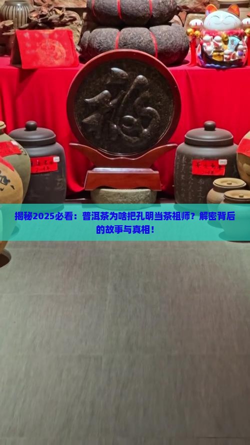 为啥普洱茶尊孔明为茶祖师