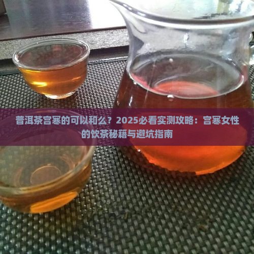 普洱茶宫寒的可以和么 普洱茶宫寒的可以和么