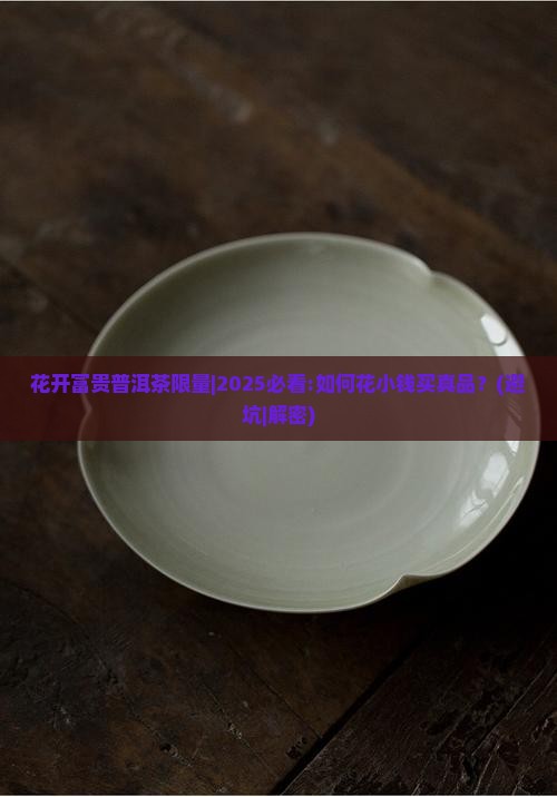 花开富贵普洱茶限量