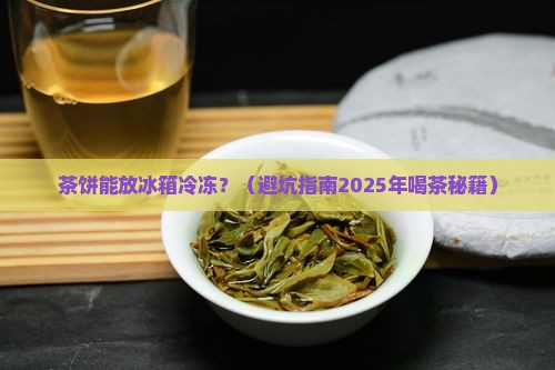 茶饼可以放冰箱冷冻吗 茶饼可以放冰箱冷冻吗