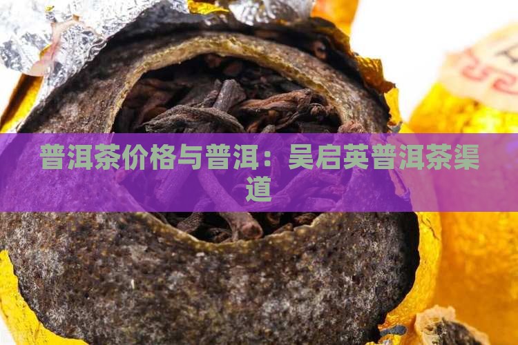 吴启英普洱茶渠道