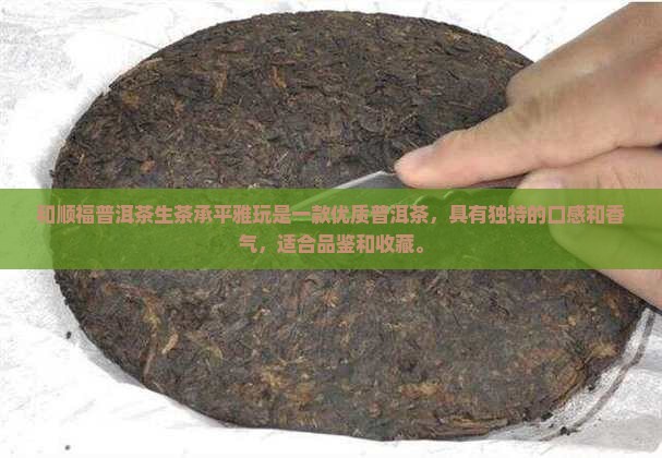 和顺福普洱茶生茶承平雅玩