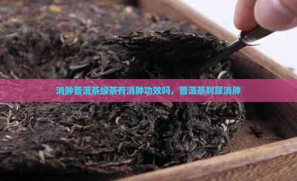 消肿普洱茶绿茶