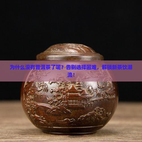 为什么没有普洱茶了呢