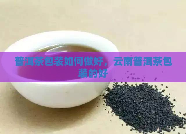 云南普洱茶如何包装的好