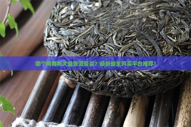 哪个网商有大益普洱茶卖