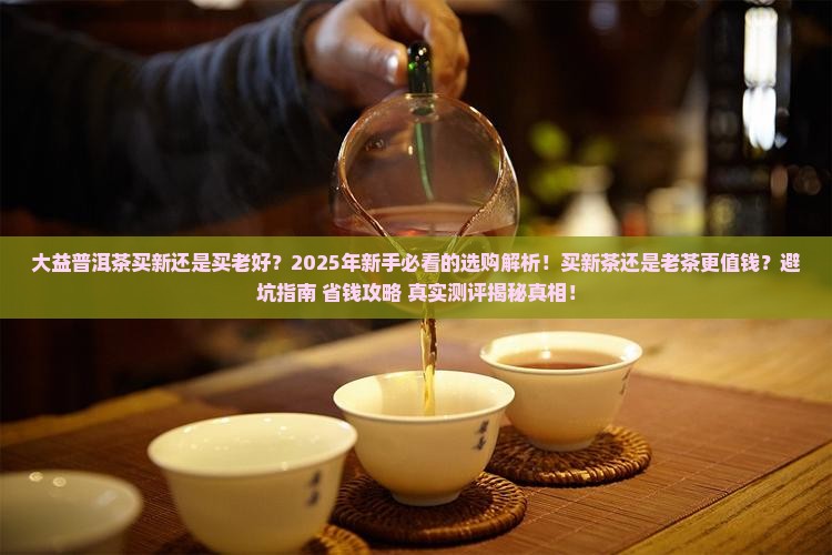 大益普洱茶买新还是买老好