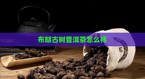 布朗古树普洱茶怎么样
