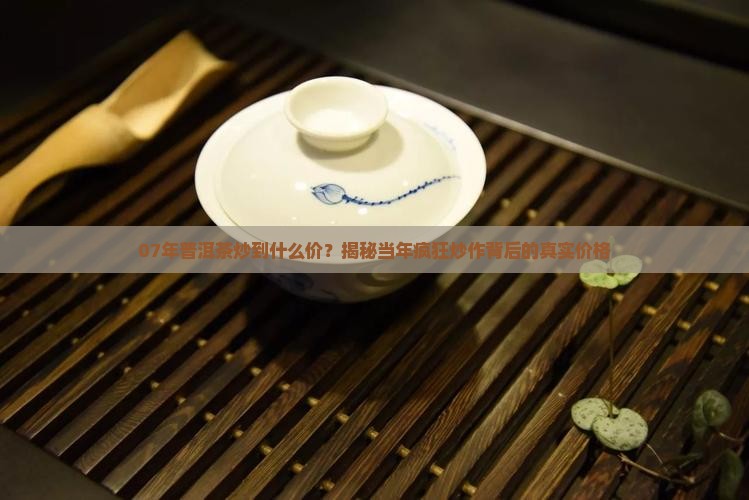 07年普洱茶炒到什么价
