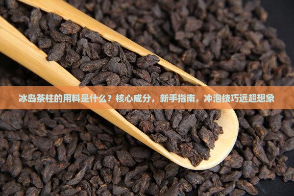 冰岛茶柱的用料