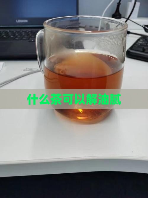 什么茶可以解油腻