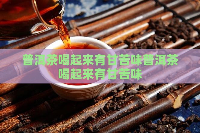 普洱茶喝起来有甘苦味