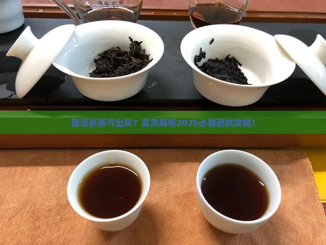 普洱茶蒸汽出灰怎么回事