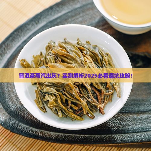 普洱茶蒸汽出灰怎么回事