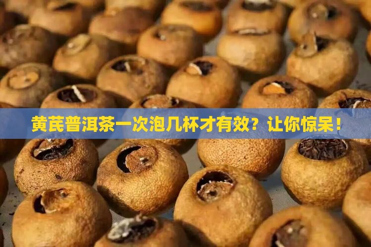 黄芪普洱茶一次性泡几杯