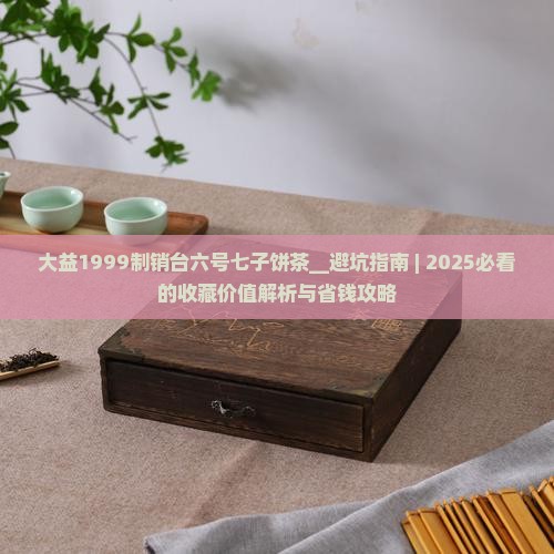 大益1999制销台六号七子饼茶