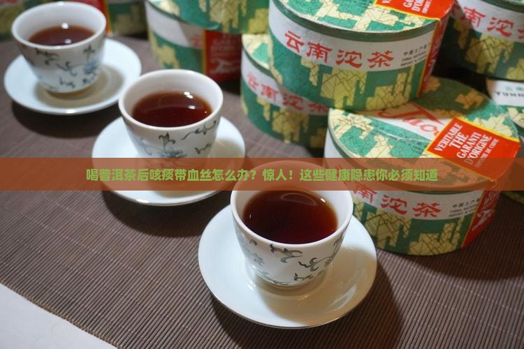 喝普洱茶后咳痰带血丝怎么办