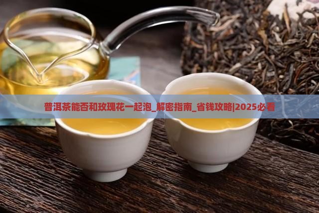 普洱茶能否和玫瑰花一起泡