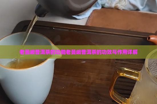 老曼峨普洱茶的功能 老曼峨普洱茶的功能