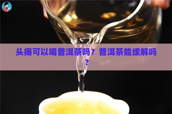 头疼喝普洱茶吗