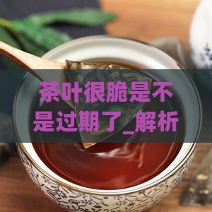 茶叶很脆是不是过期了