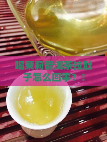 喝茉莉普洱茶拉肚子怎么回事